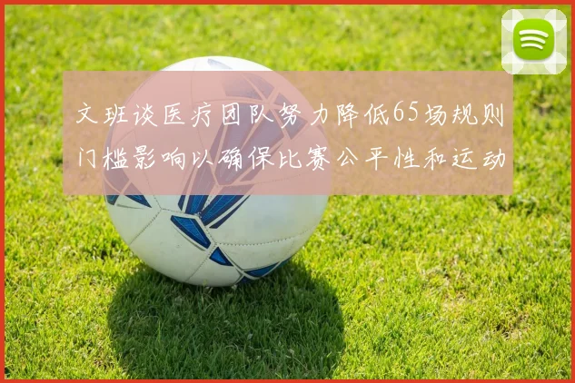 文班谈医疗团队努力降低65场规则门槛影响以确保比赛公平性和运动员健康